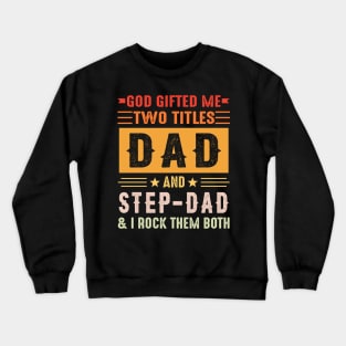 God Gifted Me Two Titles Dad And Step-Dad And I Rock Them Both Crewneck Sweatshirt